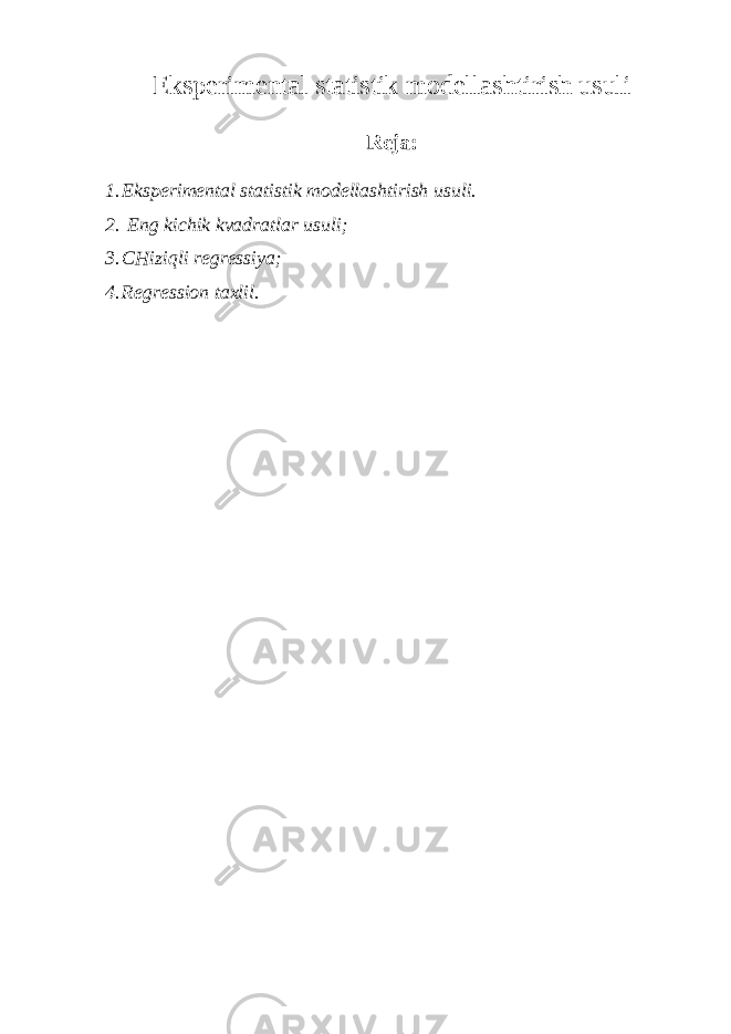 Ekspеrimеntаl stаtistik mоdеllаshtirish usuli Reja: 1. Eksperimental statistik modellashtirish usuli. 2. Eng kichik kvadratlar usuli; 3. CHiziqli regressiya; 4. Regression taxlil. 