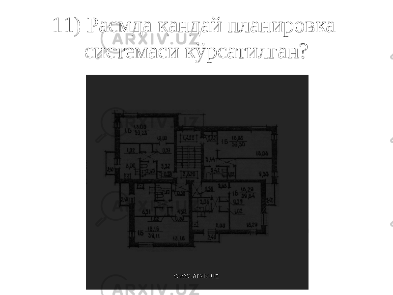 11) Расмда қандай планировка системаси кўрсатилган? www.arxiv.uz 