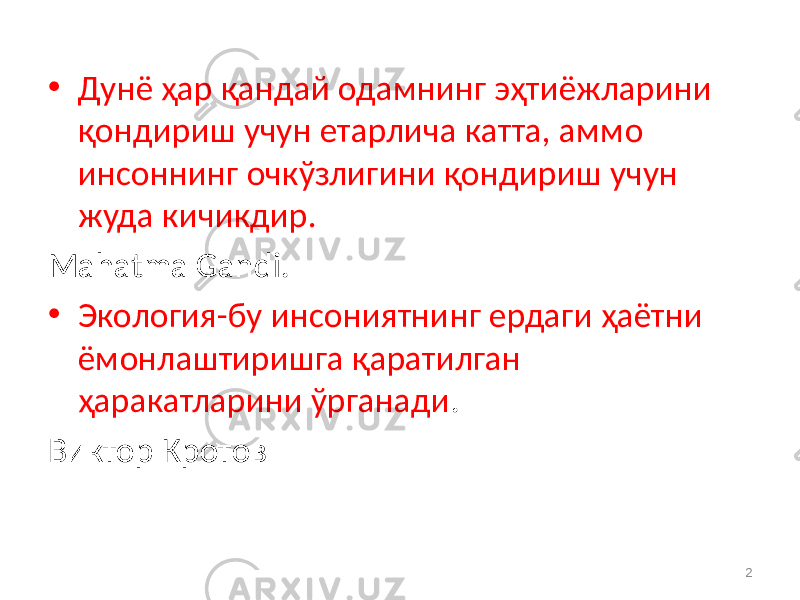 • Дунё ҳар қандай одамнинг эҳтиёжларини қондириш учун етарлича катта, аммо инсоннинг очкўзлигини қондириш учун жуда кичикдир. Mahatma Gandi. • Экология-бу инсониятнинг ердаги ҳаётни ёмонлаштиришга қаратилган ҳаракатларини ўрганади . Виктор Кротов 2 