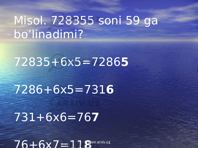 Misol. 728355 soni 59 ga bo’linadimi? 72835+6x5=7286 5 7286+6x5=731 6 731+6x6=76 7 76+6x7=11 8 11+6x8=5 9 javob bo’linadi. www.arxiv.uzwww.arxiv.uz 
