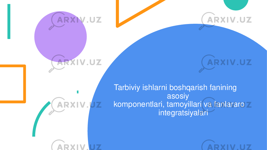 Tarbiviy ishlarni boshqarish fanining asosiy komponentlari, tamoyillari va fanlararo integratsiyalari 