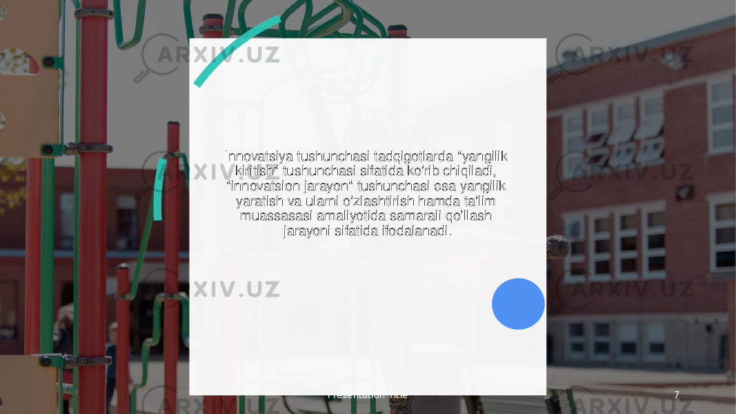 Innovatsiya tushunchasi tadqigotlarda &#34;yangilik kiritish&#34; tushunchasi sifatida ko&#39;rib chiqiladi, &#34;innovatsion jarayon&#34; tushunchasi esa yangilik yaratish va ularni o&#39;zlashtirish hamda ta&#39;lim muassasasi amaliyotida samarali qo’llash jarayoni sifatida ifodalanadi. Presentation Title 7 