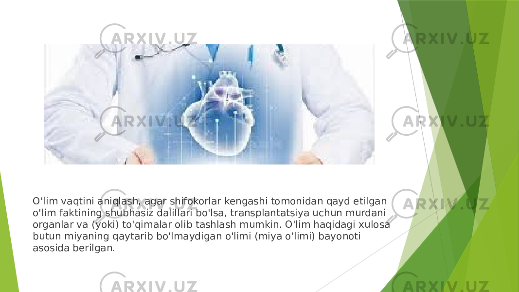 O&#39;lim vaqtini aniqlash, agar shifokorlar kengashi tomonidan qayd etilgan o&#39;lim faktining shubhasiz dalillari bo&#39;lsa, transplantatsiya uchun murdani organlar va (yoki) to&#39;qimalar olib tashlash mumkin. O&#39;lim haqidagi xulosa butun miyaning qaytarib bo&#39;lmaydigan o&#39;limi (miya o&#39;limi) bayonoti asosida berilgan. 