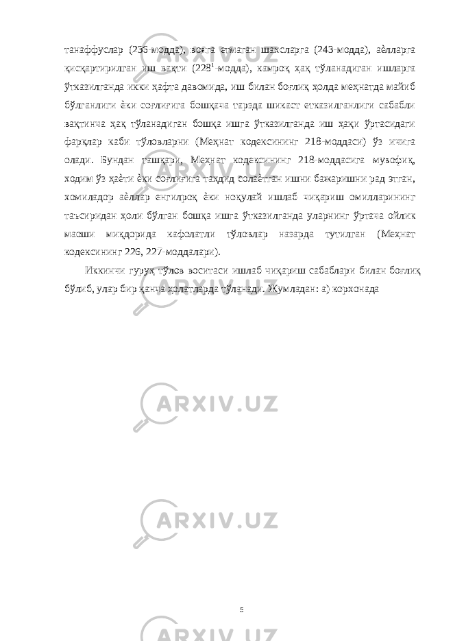 танаффуслар (236-модда), вояга етмаган шахсларга (243-модда), аѐлларга қисқартирилган иш вақти (228 1 -модда), камроқ ҳақ тўланадиган ишларга ўтказилганда икки ҳафта давомида, иш билан боғлиқ ҳолда меҳнатда майиб бўлганлиги ѐки соғлиғига бошқача тарзда шикаст етказилганлиги сабабли вақтинча ҳақ тўланадиган бошқа ишга ўтказилганда иш ҳақи ўртасидаги фарқлар каби тўловларни (Меҳнат кодексининг 218-моддаси) ўз ичига олади. Бундан ташқари, Меҳнат кодексининг 218-моддасига мувофиқ, ходим ўз ҳаѐти ѐки соғлиғига таҳдид солаѐтган ишни бажаришни рад этган, хомиладор аѐллар енгилроқ ѐки ноқулай ишлаб чиқариш омилларининг таъсиридан ҳоли бўлган бошқа ишга ўтказилганда уларнинг ўртача ойлик маоши миқдорида кафолатли тўловлар назарда тутилган (Меҳнат кодексининг 226, 227-моддалари). Иккинчи гуруҳ тўлов воситаси ишлаб чиқариш сабаблари билан боғлиқ бўлиб, улар бир қанча ҳолатларда тўланади. Жумладан: а) корхонада 5 