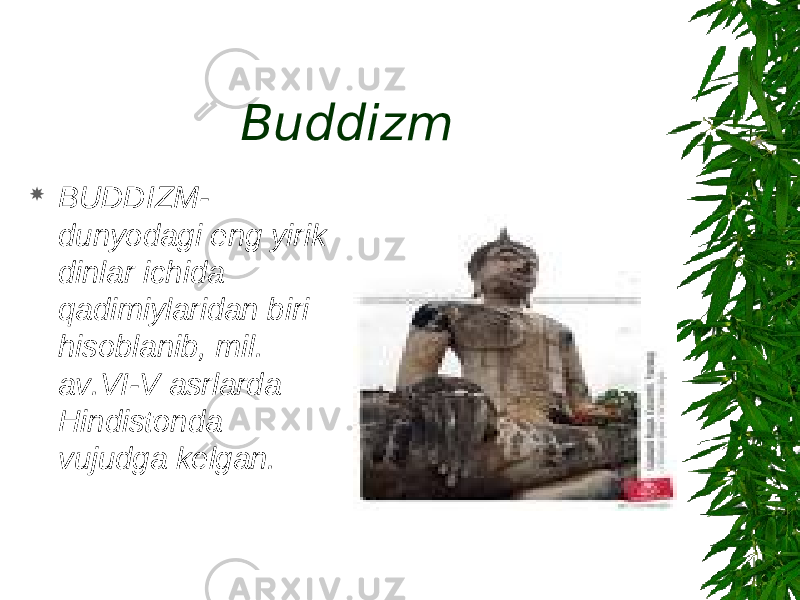Buddizm  BUDDIZM- dunyodagi eng yirik dinlar ichida qadimiylaridan biri hisoblanib, mil. av.VI-V asrlarda Hindistonda vujudga kelgan. 