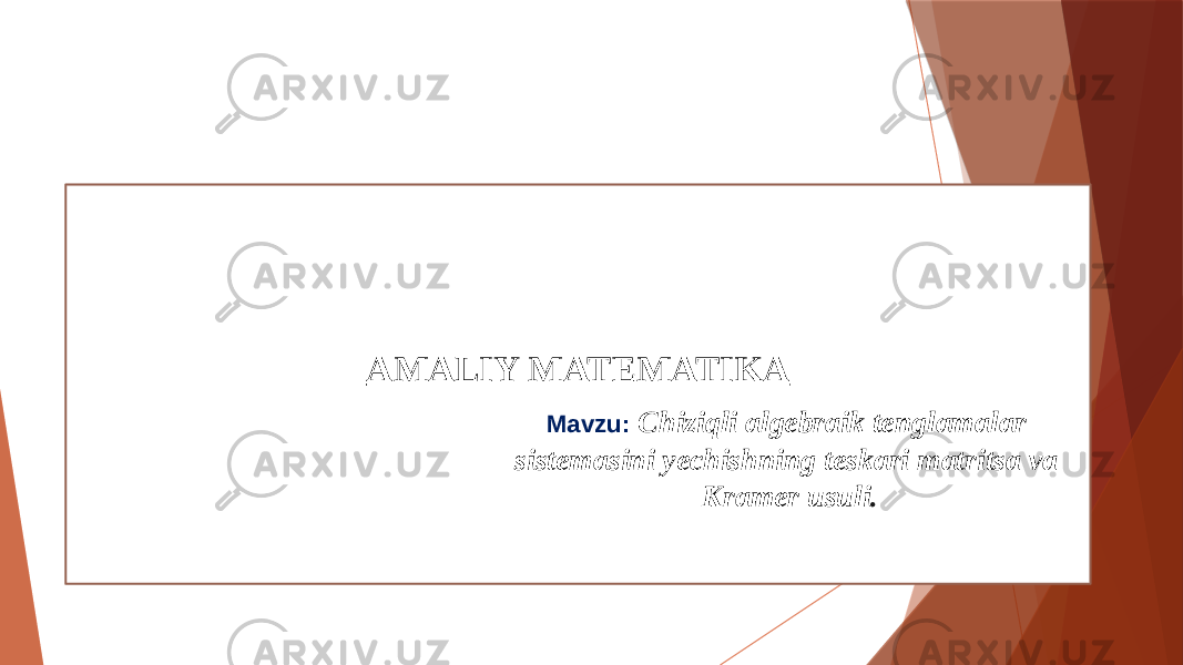 AMALIY MATEMATIKA Mavzu: Chiziqli algebraik tenglamalar sistemasini yechishning teskari matritsa va Kramer usuli . 