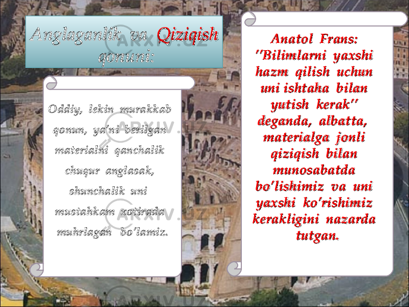 Anglaganlik va Anglaganlik va QiziqishQiziqish qonuni: qonuni: Oddiy, lekin murakkab Oddiy, lekin murakkab qonun, ya’ni berilgan qonun, ya’ni berilgan materialni qanchalik materialni qanchalik chuqur anglasak, chuqur anglasak, shunchalik uni shunchalik uni mustahkam xotirada mustahkam xotirada muhrlagan bo’lamiz.muhrlagan bo’lamiz. Anatol Frans: Anatol Frans: ’’Bilimlarni yaxshi ’’Bilimlarni yaxshi hazm qilish uchun hazm qilish uchun uni ishtaha bilan uni ishtaha bilan yutish kerak’’ yutish kerak’’ deganda, albatta, deganda, albatta, materialga jonli materialga jonli qiziqish bilan qiziqish bilan munosabatda munosabatda bo’lishimiz va uni bo’lishimiz va uni yaxshi ko’rishimiz yaxshi ko’rishimiz kerakligini nazarda kerakligini nazarda tutgan.tutgan.1F1F 2020 0909 0909 