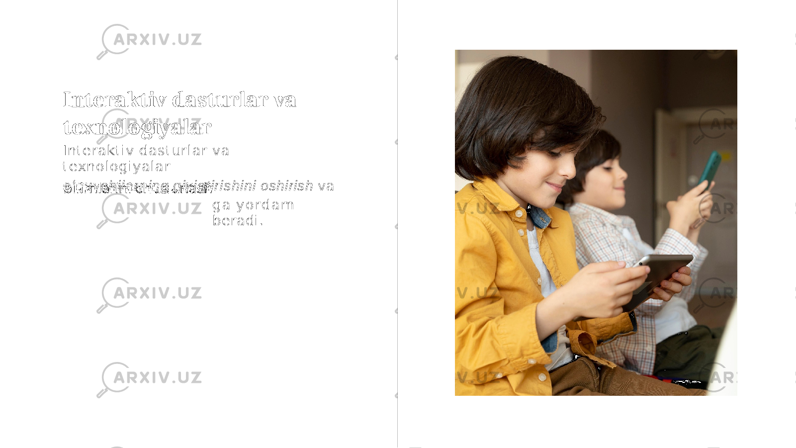 Interaktiv dasturlar va texnologiyalar I nt er akt iv d a s t u r l a r va t ex n o l o g i y a l a r o ʻ q u v c h i l a r n i n g q i z i q t i r i s h i n i oshirish va g a y o r d a m beradi. 