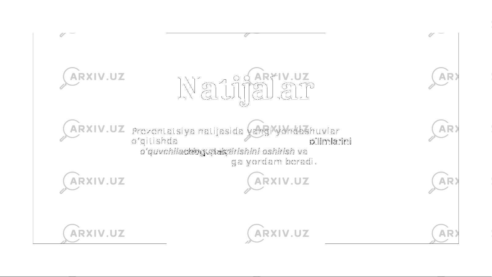 Natijalar Pre z e n t a t s i y a n a t i j a s i d a y a n g i y o n d a s h u v l a r o ʻ q i t i s h d a o ʻ q u v c h i l a r n i n g q i z i q t i r i s h i n i oshirish va g a y o r d a m beradi. 