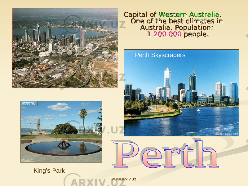 Capital of Capital of Western AustraliaWestern Australia . . One of the best climates in One of the best climates in Australia. Population: Australia. Population: 1.200.0001.200.000 people. people. King’s Park Perth Skyscrapers www.arxiv.uz 