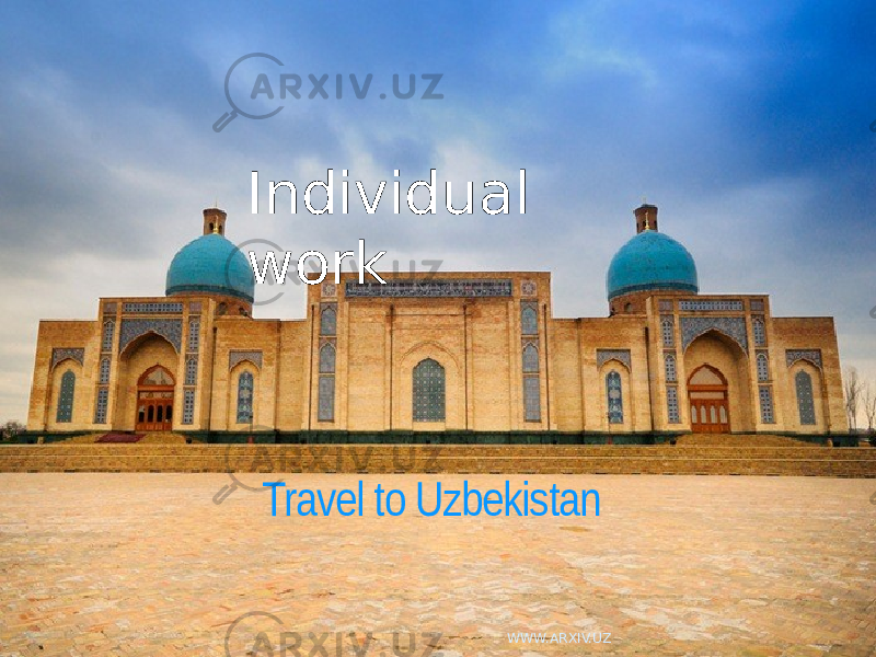 Travel to Uzbekistan Individual work WWW.ARXIV.UZ 
