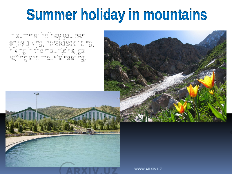 In summer holiday you can enjoy biking, horseback riding, hiking in the mountains, go rafting and mountaineering. Summer holiday in mountains WWW.ARXIV.UZ 