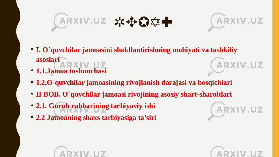 REJA: • I. O`quvchilаr jаmоаsini shаkllаntirishning mоhiyati vа tаshkiliy аsоslаri • 1.1.Jаmоа tushunchаsi • 1.2.O`quvchilar jаmоаsining rivоjlаnish dаrаjаsi vа bоsqichlаri • II BOB. O`quvchilar jаmоаsi rivоjining аsоsiy shаrt-shаrоitlаri • 2.1. Guruh rahbarining tarbiyaviy ishi • 2.2 Jamoaning shaxs tarbiyasiga ta’siri 