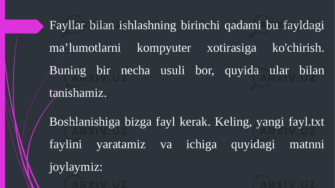 Fayllar bilan ishlashning birinchi qadami bu fayldagi ma’lumotlarni kompyuter xotirasiga ko&#39;chirish. Buning bir necha usuli bor, quyida ular bilan tanishamiz. Boshlanishiga bizga fayl kerak. Keling, yangi fayl.txt faylini yaratamiz va ichiga quyidagi matnni joylaymiz: 