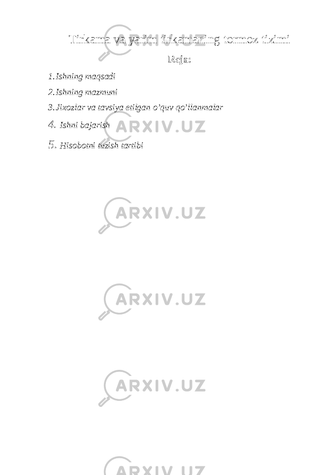 Tirkama va yarim tirkamaning tormoz tizimi Reja: 1. Ishning maqsadi 2. Ishning mazmuni 3. Jixozlar va tavsiya etilgan o’quv qo’llanmalar 4. Ishni bajarish 5. Hisobotni tuzish tartibi 