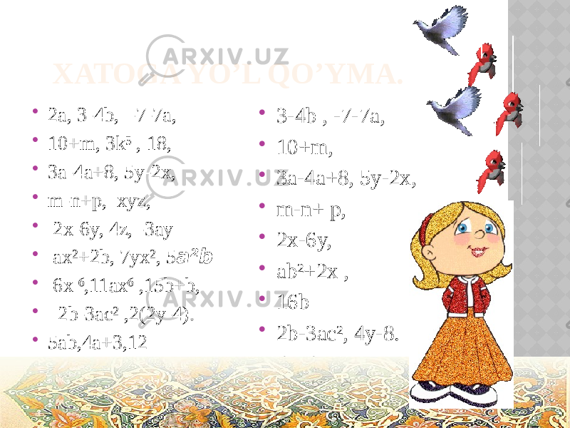  XATOGA YO’L QO’YMA.  2a, 3-4b, -7-7a,  10+m, 3k⁵ , 18,  3a-4a+8, 5y-2x,  m-n+p, xyz,  2x-6y, 4z, -3ay  ax²+2b, 7yx², 5 a²b  6x ,11ax ,15b+b,⁶ ⁶  2b-3ac² ,2(2y-4).  5ab,4a+3,12  3-4b , -7-7a,  10+m,  3a-4a+8, 5y-2x,  m-n+ p,  2x-6y,  ab²+2x ,  16b  2b-3ac², 4y-8.  4a+3 