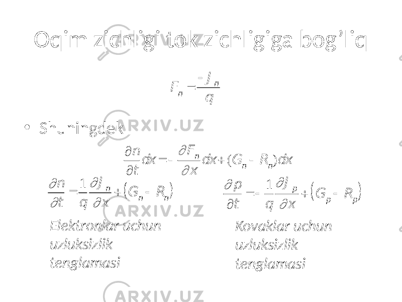Oqim zichligi tok zichligiga bog’liq • Shuningdek Elektronlar uchun uzluksizlik tenglamasi Kovaklar uchun uzluksizlik tenglamasi F n =  J n q ¶ n ¶ t dx =  ¶ F n ¶ x dx + (G n  R n)dx ¶ n ¶ t = 1 q ¶ J n ¶ x + G n  R n ( ) ¶ p ¶ t =  1 q ¶ J p ¶ x + G p  R p ( ) 