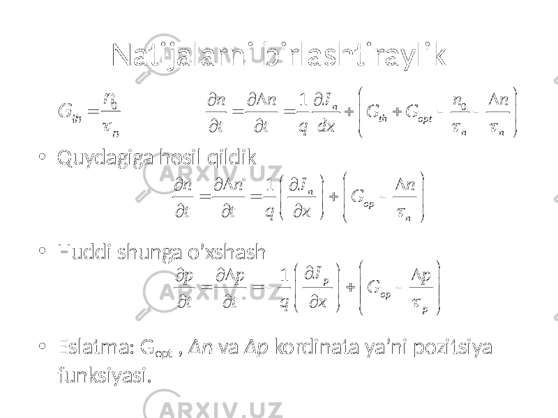 Natijalarni birlashtiraylik • Quydagiga hosil qildik • Huddi shunga o’xshash • Eslatma: G opt , Δn va Δp kordinata ya’ni pozitsiya funksiyasi. G th = n 0 t n 01 n th opt n nJ n n n n G G t t q dx t t   ¶ ¶ ¶ D D = = + +     ¶ ¶   1 n op nJ n n n G t t q x t   ¶ ¶ ¶ D D   = = +      ¶ ¶ ¶     1 p op p J p p p G t t q x t   ¶   ¶ ¶ D D = =  +        ¶ ¶ ¶     