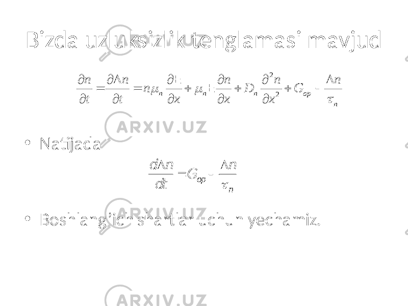 Bizda uzluksizlik tenglamasi mavjud • Natijada • Boshlang’ich shartlar uchun yechamiz. 2 2n n n op nn n n n n n D G t t x x xm m t¶ ¶ D ¶ ¶ ¶ D = = + + +  ¶ ¶ ¶ ¶ ¶ E E d D n dt = G op  D n t n 