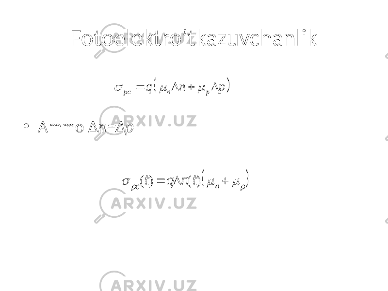 Fotoelektro’tkazuvchanlik • Ammo Δ n=Δp( ) pc n p q n p  m m= D + D  pc (t) = q D n (t) m n + m p ( ) 