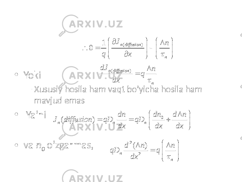 • Yoki – Xususiy hosila ham vaqt bo’yicha hosila ham mavjud emas • Ya’ni • va n 0 o’zgarmas, ( )n diffusion n dJ n q dx t D = 0 ( )n n n dn dn d n J diffusion qD qD dx dx dx D   = = +     2 2 ( ) n n d n n qD q dx t   D D =     ( )1 0 n diffusion nJ n q x t ¶     D  =      ¶     