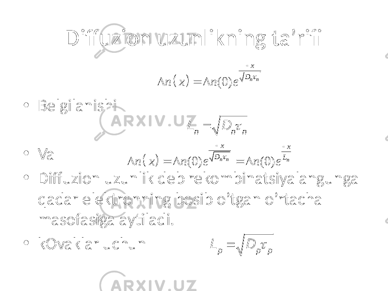 Diffuzion uzunlikning ta’rifi • Belgilanishi • Va • Diffuzion uzunlik deb rekombinatsiyalangunga qadar elektronning bosib o’tgan o’rtacha masofasiga aytiladi. • kOvaklar uchun( ) (0) n n x D n x n e t  D = D L n = D nt n ( ) (0) (0) n n n x x D L n x n e n e t   D = D = D L p = D pt p 