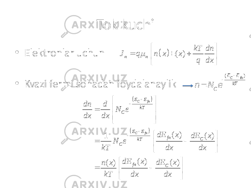 Tok kuchi • Elektronlar uchun • Kvazi fermi sohadan foydalanaylik( ) ( ) n n kT dn J q n x x q dx m   = +     E ( ) ( ) ( ) ( ) 1 ( ) ( ) ( ) C fn C fnE E kT C E E fn C kT C fn C dn d N e dx dx dE x dE x N e kT dx dx dE x dE x n x kT dx dx        =       =        =      n = N C e  (ECE fn) kT 