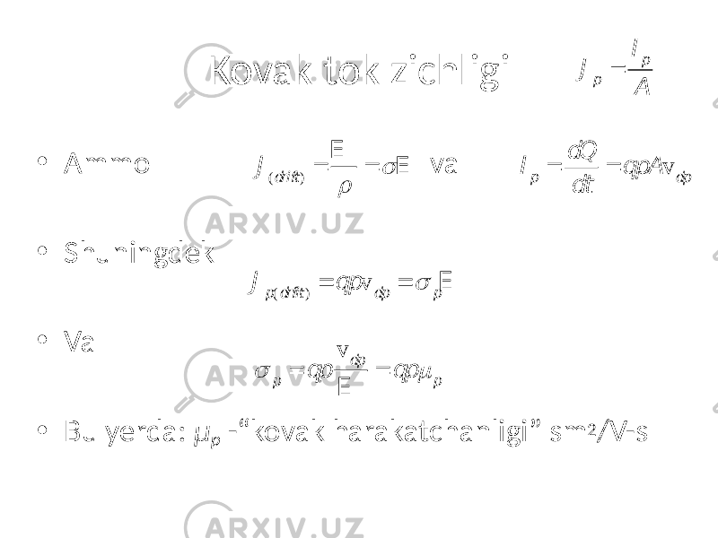 Kovak tok zichligi • Ammo va • Shuningdek • Va • Bu yerda: μ p -“kovak harakatchanligi” sm 2 /V-s J p = I p A I p = dQ dt = qpA v dp J (dr ift) = E r =  E J p(dr fit) = qp v dp =  pE  p = qp v dp E = qp m p 