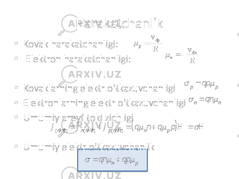 Harakatchanlik • Kovak harakatchanligi: • Elektron harakatchanligi: • Kovaklarning elektr o’tkazuvchanligi • Elektronlarning elektr o’tkazuvchanligi • Umumiy dreyf toki zichligi • Umumiy elektr o’tkazuvchanlikv dp p E m  v dn n E m=   n = qn m n  p = qp m p J (dr ift) = J n(dr ift) + J p(dr fit) = q m nn + q m p p ( )E =  E  = qn m n + qp m p 