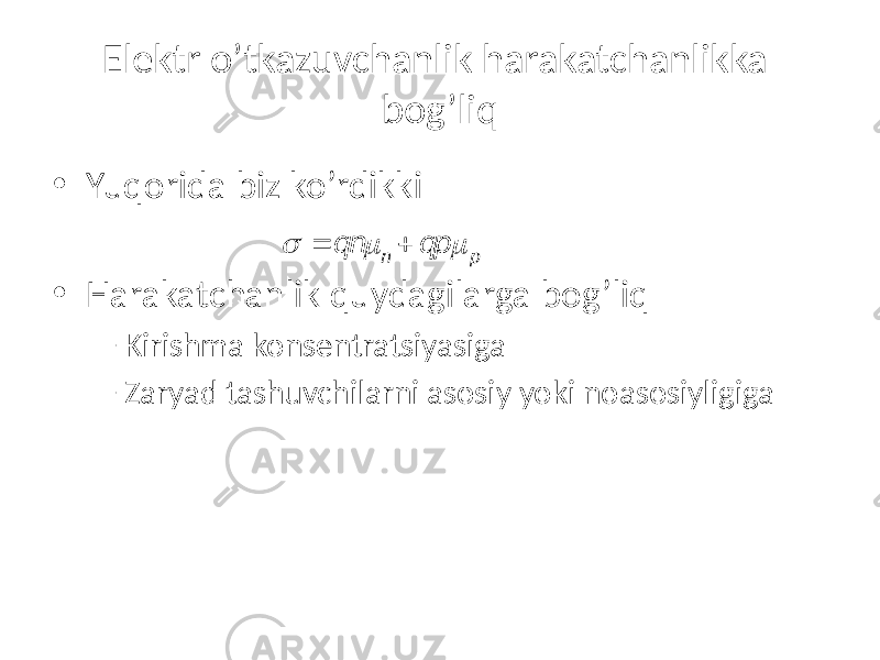 Elektr o’tkazuvchanlik harakatchanlikka bog’liq • Yuqorida biz ko’rdikki • Harakatchanlik quydagilarga bog’liq – Kirishma konsentratsiyasiga – Zaryad tashuvchilarni asosiy yoki noasosiyligiga  = qn m n + qp m p 