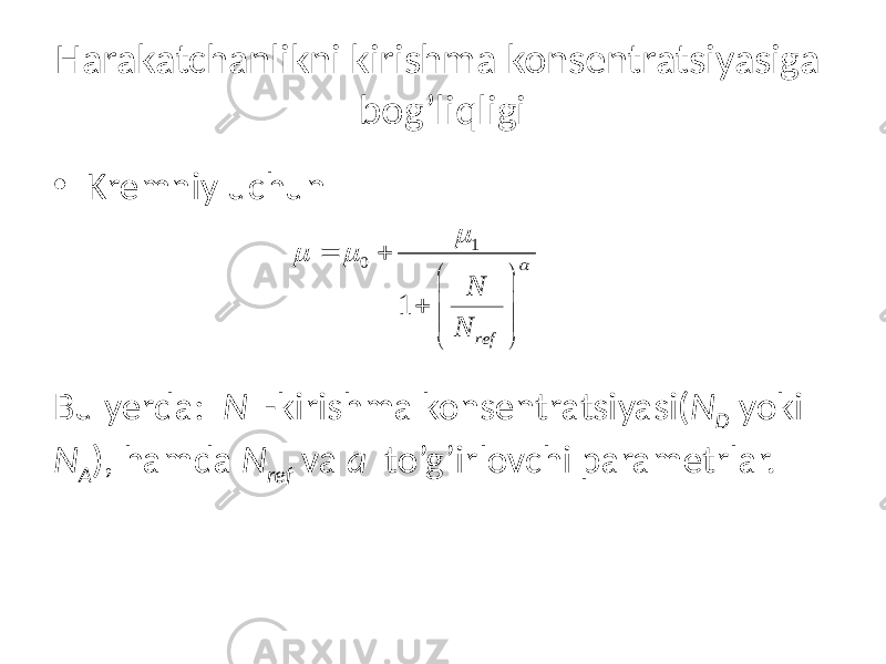 Harakatchanlikni kirishma konsentratsiyasiga bog’liqligi • Kremniy uchun Bu yerda: N -kirishma konsentratsiyasi( N D yoki N A ), hamda N ref va a to’g’irlovchi parametrlar. 1 0 1 refN N m m m= +   +       