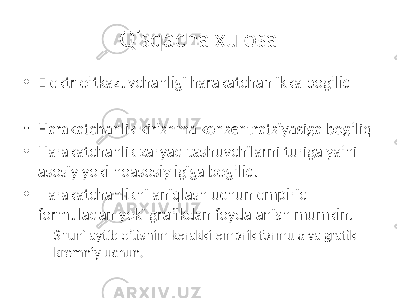 Qisqacha xulosa • Elektr o’tkazuvchanligi harakatchanlikka bog’liq • Harakatchanlik kirishma konsentratsiyasiga bog’liq • Harakatchanlik zaryad tashuvchilarni turiga ya’ni asosiy yoki noasosiyligiga bog’liq. • Harakatchanlikni aniqlash uchun empiric formuladan yoki grafikdan foydalanish mumkin. – Shuni aytib o’tishim kerakki emprik formula va grafik kremniy uchun. 