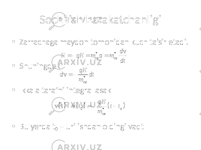 Sochilish harakatchanligi • Zarrachaga maydon tomonidan kuch ta’sir etadi. • Shuningdek • Ikkala tarafni integrallasak • Bu yerda t 0 – urilishdan oldingi vaqt* * v ce ce d F qE m a m dt =  = = * v ce qE d dt m =  ( ) ( ) ( ) 0 *v v o ceqE t t t t m =   