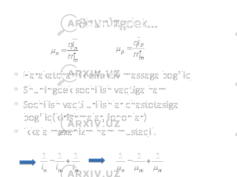 Shuningdek… • Harakatchanlik effektiv massaga bog’liq • Shuningdek sochilish vaqtiga ham • Sochilish vaqti urilishlar chastotasiga bog’liq(kirishmalar, fononlar) • Ikkala mexanizm ham mustaqil. m n = q tn m ce * m p = q t p m ch * 1 tn = 1 tni i + 1 tnl 1 m n = 1 m ni i + 1 m nl 