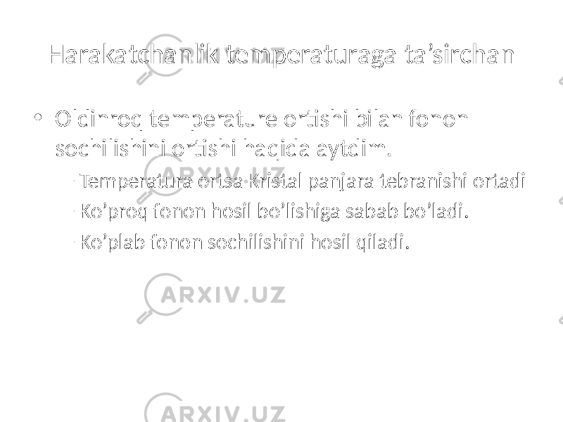 Harakatchanlik temperaturaga ta’sirchan • Oldinroq temperature ortishi bilan fonon sochilishini ortishi haqida aytdim. – Temperatura ortsa Kristal panjara tebranishi ortadi – Ko’proq fonon hosil bo’lishiga sabab bo’ladi. – Ko’plab fonon sochilishini hosil qiladi. 