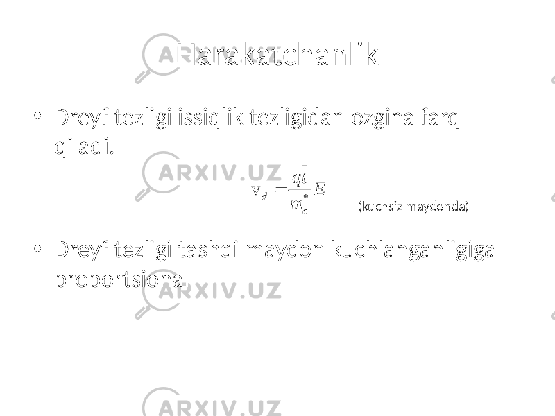 Harakatchanlik • Dreyf tezligi issiqlik tezligidan ozgina farq qiladi. • Dreyf tezligi tashqi maydon kuchlanganligiga proportsional (kuchsiz maydonda)* v d c qt E m = 