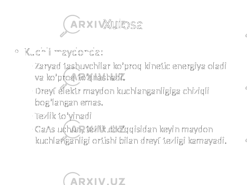 Xulosa • Kuchli maydonda: – Zaryad tashuvchilar ko’proq kinetic energiya oladi va ko’proq to’qnashadi. – Dreyf elektr maydon kuchlanganligiga chiziqli bog’langan emas. – Tezlik to’yinadi – GaAs uchun, tezlik cho’qqisidan keyin maydon kuchlanganligi ortishi bilan dreyf tezligi kamayadi. 
