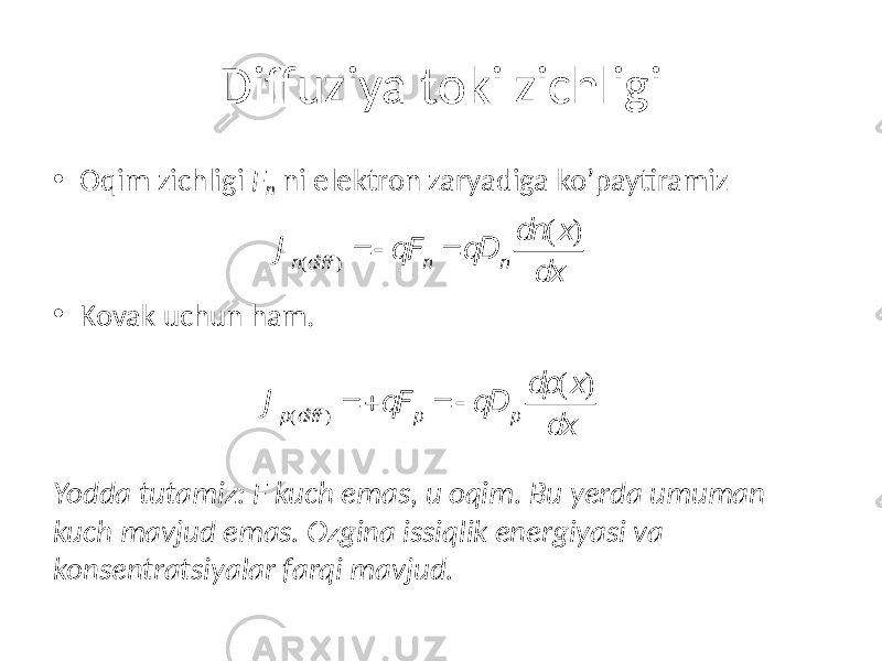 Diffuziya toki zichligi • Oqim zichligi F n ni elektron zaryadiga ko’paytiramiz • Kovak uchun ham. Yodda tutamiz: F kuch emas, u oqim. Bu yerda umuman kuch mavjud emas. Ozgina issiqlik energiyasi va konsentratsiyalar farqi mavjud. J n(di ff) =  qF n = qD n dn ( x ) dx J p(di ff) = + qF p =  qD p dp (x ) dx 