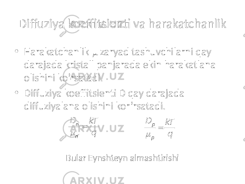Diffuziya koeffitsienti va harakatchanlik • Harakatchanlik μ zaryad tashuvchilarni qay darajada kristall panjarada ekin harakatlana olishini ko’rsatadi. • Diffuziya koeffitsienti D qay darajada diffuziyalana olishini kor’rsatadi. Bular Eynshteyn almashtirishi D n m n = k T q D p m p = k T q 