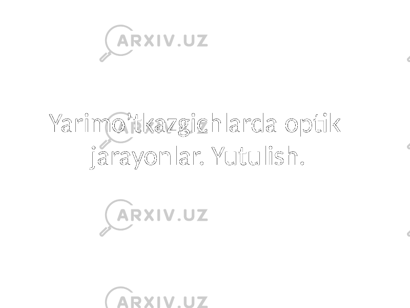Yarimo’tkazgichlarda optik jarayonlar. Yutulish. 
