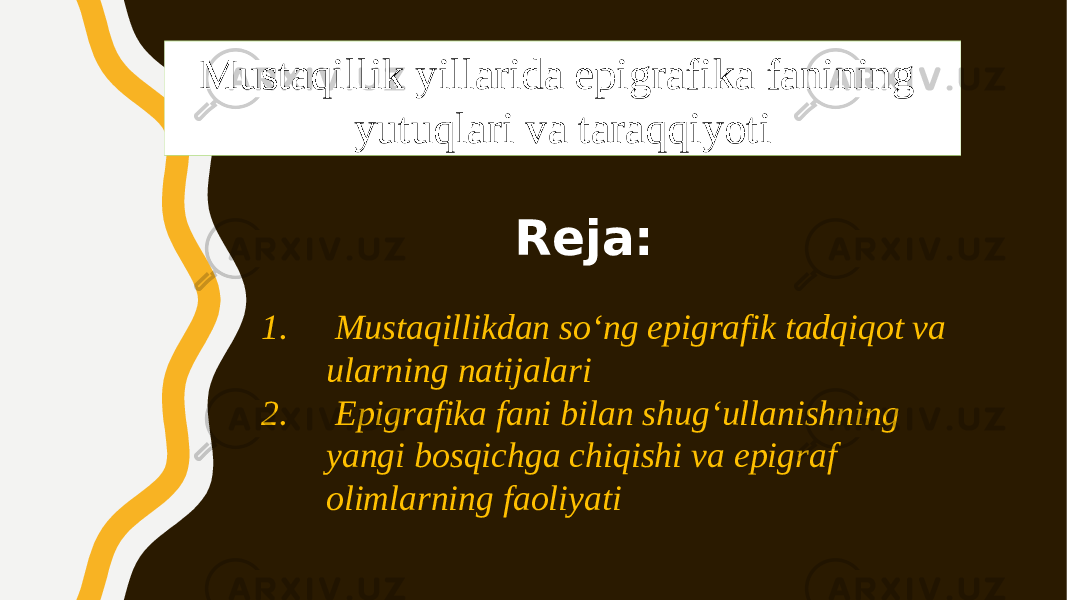 Mustaqillik yillarida epigrafika fanining yutuqlari va taraqqiyoti 1. Mustaqillikdan soʻng epigrafik tadqiqot va ularning natijalari 2. Epigrafika fani bilan shugʻullanishning yangi bosqichga chiqishi va epigraf olimlarning faoliyati Reja: 