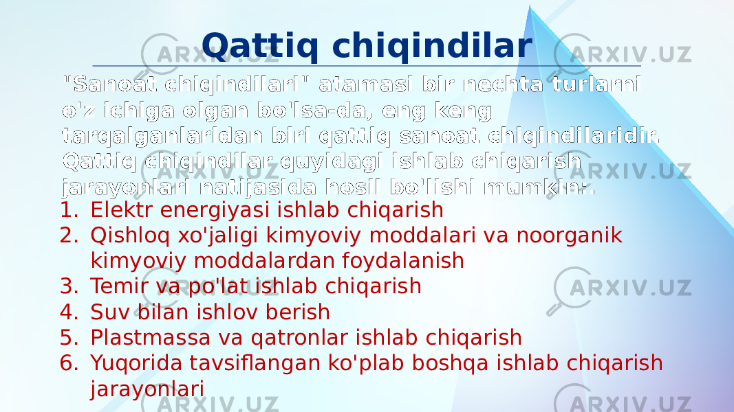 Qattiq chiqindilar &#34;Sanoat chiqindilari&#34; atamasi bir nechta turlarni o&#39;z ichiga olgan bo&#39;lsa-da, eng keng tarqalganlaridan biri qattiq sanoat chiqindilaridir. Qattiq chiqindilar quyidagi ishlab chiqarish jarayonlari natijasida hosil bo&#39;lishi mumkin:. 1. Elektr energiyasi ishlab chiqarish 2. Qishloq xo&#39;jaligi kimyoviy moddalari va noorganik kimyoviy moddalardan foydalanish 3. Temir va po&#39;lat ishlab chiqarish 4. Suv bilan ishlov berish 5. Plastmassa va qatronlar ishlab chiqarish 6. Yuqorida tavsiflangan ko&#39;plab boshqa ishlab chiqarish jarayonlari 