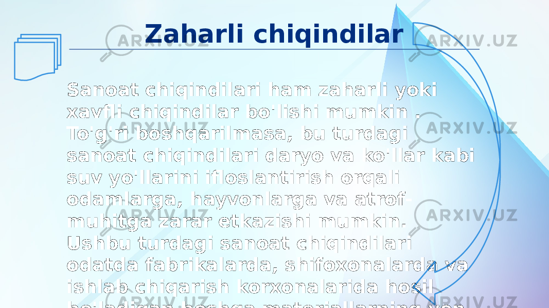 Zaharli chiqindilar Sanoat chiqindilari ham zaharli yoki xavfli chiqindilar bo&#39;lishi mumkin . To&#39;g&#39;ri boshqarilmasa, bu turdagi sanoat chiqindilari daryo va ko&#39;llar kabi suv yo&#39;llarini ifloslantirish orqali odamlarga, hayvonlarga va atrof- muhitga zarar etkazishi mumkin. Ushbu turdagi sanoat chiqindilari odatda fabrikalarda, shifoxonalarda va ishlab chiqarish korxonalarida hosil bo&#39;ladigan boshqa materiallarning yon mahsulotidir. 