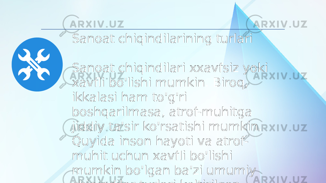 Sanoat chiqindilarining turlari Sanoat chiqindilari xxavfsiz yoki xavfli bo&#39;lishi mumkin. Biroq, ikkalasi ham to&#39;g&#39;ri boshqarilmasa, atrof-muhitga jiddiy ta&#39;sir ko&#39;rsatishi mumkin. Quyida inson hayoti va atrof- muhit uchun xavfli bo&#39;lishi mumkin bo&#39;lgan ba&#39;zi umumiy chiqindilar turlari keltirilgan. 