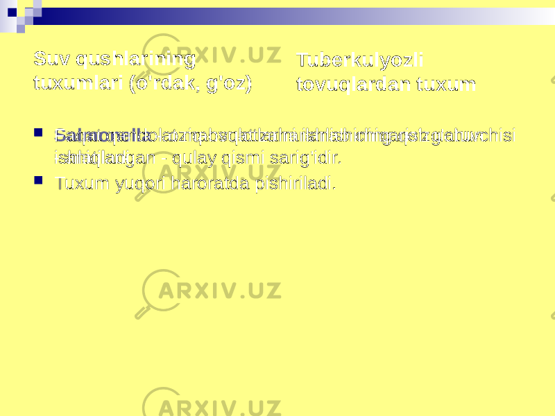 Suv qushlarining tuxumlari (o&#39;rdak, g&#39;oz)  Salmonella - oziq-ovqat zaharlanishining qo&#39;zg&#39;atuvchisi - aniqlangan - qulay qismi sarig&#39;idir. Faqat qandolat mahsulotlarini ishlab chiqarish uchun ishlatiladi.  Tuxum yuqori haroratda pishiriladi. Tuberkulyozli tovuqlardan tuxum 