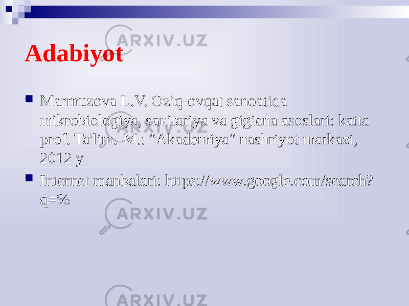 Adabiyot  Marmuzova L.V. Oziq-ovqat sanoatida mikrobiologiya, sanitariya va gigiena asoslari: katta prof. Ta&#39;lim.-M.: &#34;Akademiya&#34; nashriyot markazi, 2012 y  Internet manbalari: https://www.google.com/search? q=% 