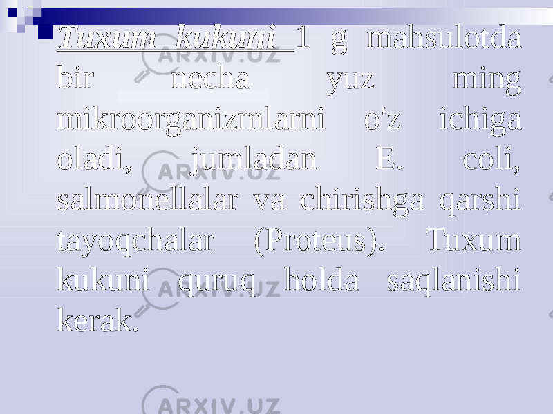  Tuxum kukuni 1 g mahsulotda bir necha yuz ming mikroorganizmlarni o&#39;z ichiga oladi, jumladan E. coli, salmonellalar va chirishga qarshi tayoqchalar (Proteus). Tuxum kukuni quruq holda saqlanishi kerak. 