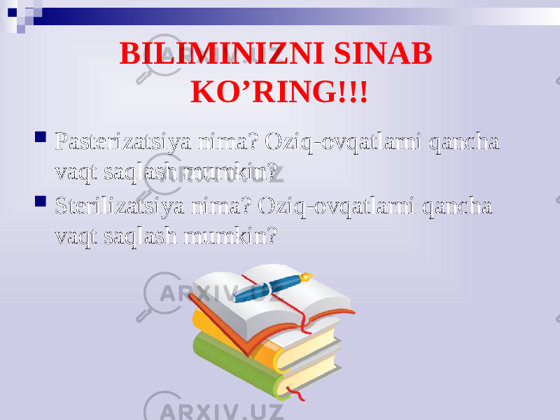 BILIMINIZNI SINAB KO’RING!!!  Pasterizatsiya nima? Oziq-ovqatlarni qancha vaqt saqlash mumkin?  Sterilizatsiya nima? Oziq-ovqatlarni qancha vaqt saqlash mumkin? 