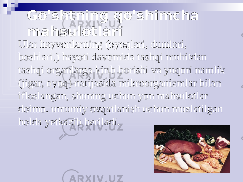 Go&#39;shtning qo&#39;shimcha mahsulotlari Ular hayvonlarning (oyoqlari, dumlari, boshlari,) hayoti davomida tashqi muhitdan tashqi organlarga kirib borishi va yuqori namlik (jigar, oyoq) natijasida mikroorganizmlar bilan ifloslangan, shuning uchun yon mahsulotlar doimo. umumiy ovqatlanish uchun muzlatilgan holda yetkazib beriladi. 