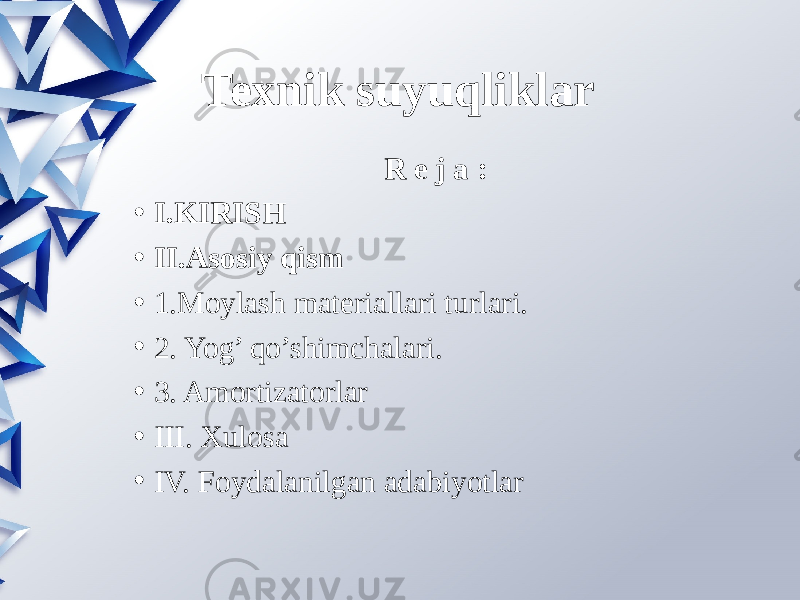 Texnik suyuqliklar R e j a : • I.KIRISH • II.Asosiy qism • 1.Moylash materiallari turlari. • 2. Yog’ qo’shimchalari. • 3. Amortizatorlar • III. Xulosa • IV. Foydalanilgan adabiyotlar 